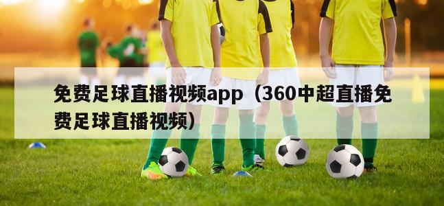 免费足球直播视频app（360中超直播免费足球直播视频）